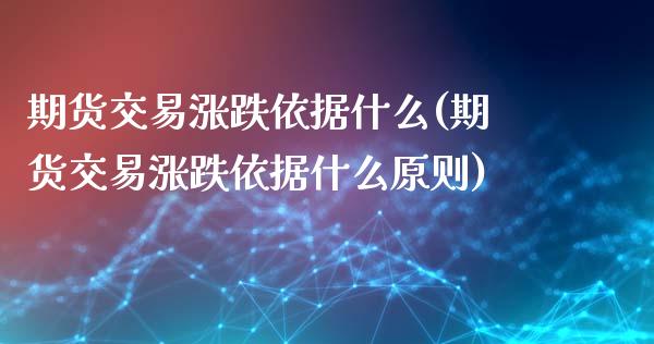 期货交易涨跌依据什么(期货交易涨跌依据什么原则)_https://www.fansifence.com_国际期货_第1张