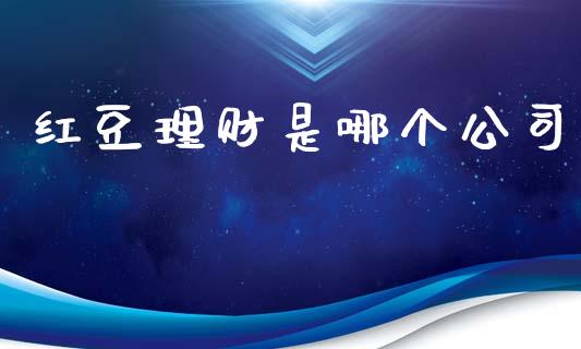 红豆理财是哪个公司_https://www.fansifence.com_中国国际期货_第1张