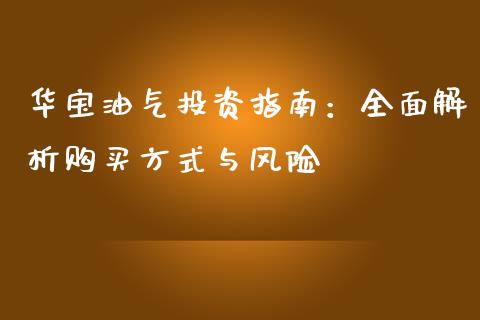 华宝油气投资指南：全面解析购买方式与风险_https://www.fansifence.com_国际期货行情_第1张