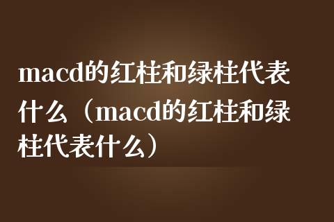 macd的红柱和绿柱代表什么(macd的红柱和绿柱代表什么)_恒指交易时间_第1张_国际期货_中国国际期货_恒指交易时间_国际期货行情 macd的红柱和绿柱代表什么(macd的红柱和绿柱代表什么)_https://www.fansifence.com_恒指交易时间_第1张