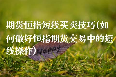 期货恒指短线买卖技巧(如何做好恒指期货交易中的短线操作)_https://www.fansifence.com_中国国际期货_第1张