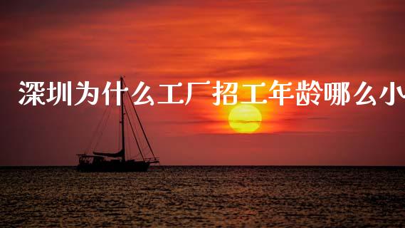 深圳为什么工厂招工年龄哪么小_https://www.fansifence.com_国际期货行情_第1张