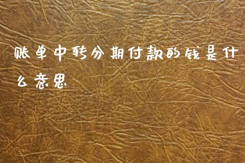 账单中转分期付款的钱是什么意思_https://www.fansifence.com_国际期货_第1张