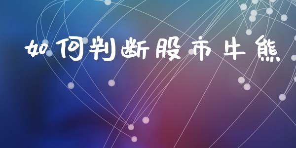 如何判断股市牛熊_https://www.fansifence.com_国际期货_第1张