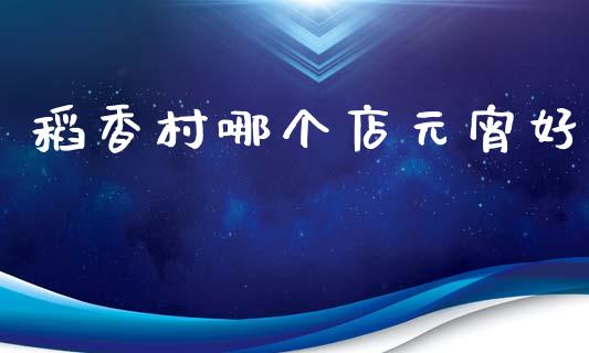 稻香村哪个店元宵好_https://www.fansifence.com_国际期货_第1张