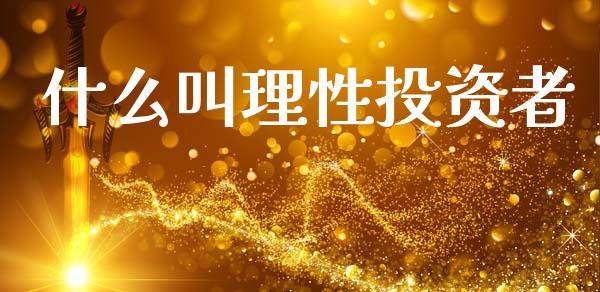 什么叫理性投资者_https://www.fansifence.com_国际期货_第1张