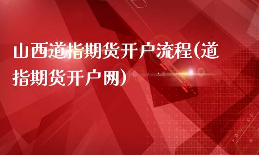 山西道指期货开户流程(道指期货开户网)_https://www.fansifence.com_国际期货行情_第1张