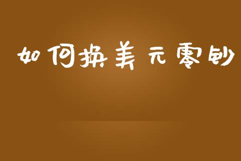 如何换美元零钞_https://www.fansifence.com_国际期货行情_第1张