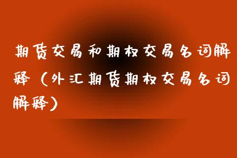 期货交易和期权交易名词解释(外汇期货期权交易名词解释)_中国国际期货_第1张_国际期货_中国国际期货_恒指交易时间_国际期货行情 期货交易和期权交易名词解释(外汇期货期权交易名词解释)_https://www.fansifence.com_中国国际期货_第1张