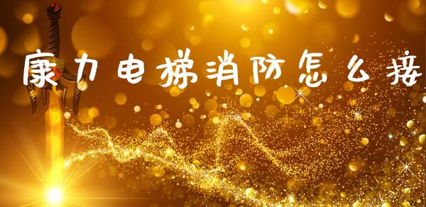 康力电梯消防怎么接_https://www.fansifence.com_恒指交易时间_第1张