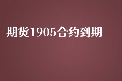 期货1905合约到期_https://www.fansifence.com_恒指交易时间_第1张