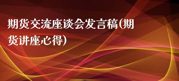 期货交流座谈会发言稿(期货讲座心得)_https://www.fansifence.com_恒指交易时间_第1张