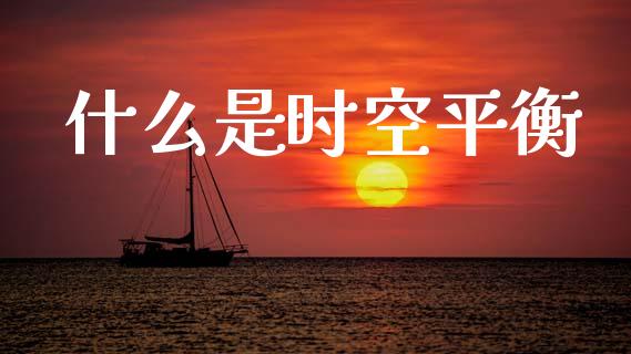 什么是时空平衡_https://www.fansifence.com_国际期货_第1张
