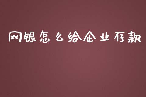 网银怎么给企业存款_https://www.fansifence.com_国际期货行情_第1张