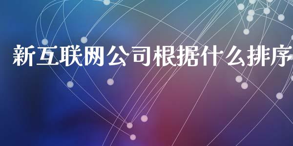 新互联网公司根据什么排序_https://www.fansifence.com_恒指交易时间_第1张