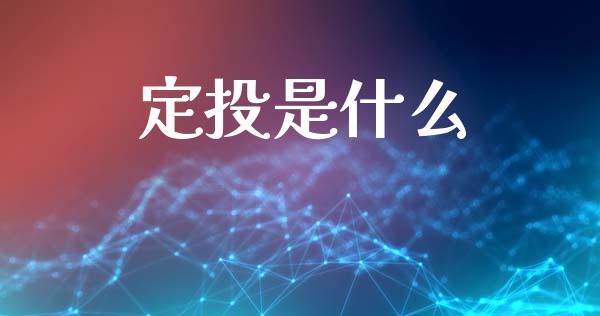 定投是什么_https://www.fansifence.com_中国国际期货_第1张