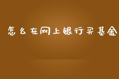 怎么在网上银行买基金_https://www.fansifence.com_恒指交易时间_第1张