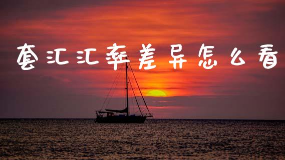 套汇汇率差异怎么看_https://www.fansifence.com_中国国际期货_第1张