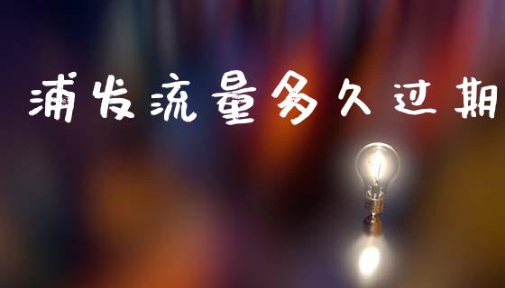浦发流量多久过期_https://www.fansifence.com_恒指交易时间_第1张