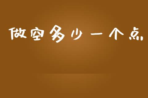 做空多少一个点_https://www.fansifence.com_国际期货_第1张