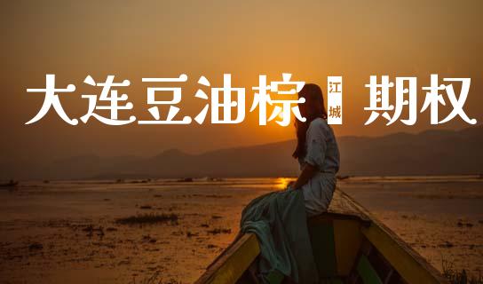 大连豆油棕榈期权_https://www.fansifence.com_中国国际期货_第1张