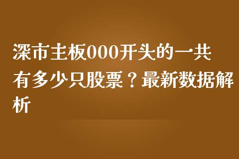 深市主板000开头的一共有多少只股票？最新数据解析_https://www.fansifence.com_中国国际期货_第1张