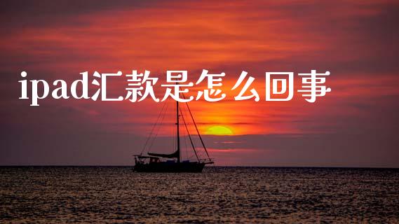 ipad汇款是怎么回事_https://www.fansifence.com_中国国际期货_第1张