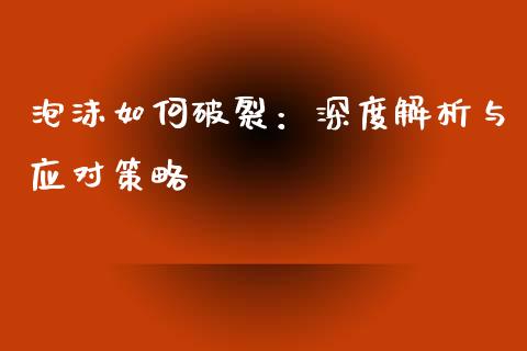泡沫如何破裂：深度解析与应对策略_https://www.fansifence.com_中国国际期货_第1张
