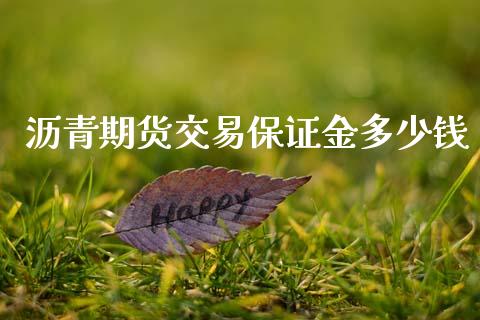 沥青期货交易保证金多少钱_https://www.fansifence.com_国际期货行情_第1张