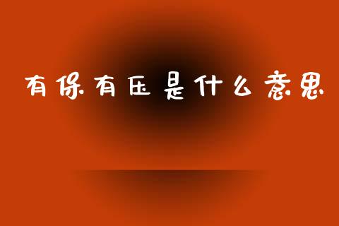有保有压是什么意思_https://www.fansifence.com_中国国际期货_第1张