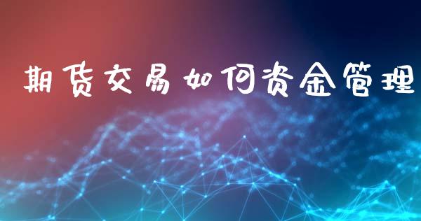 期货交易如何资金管理_https://www.fansifence.com_恒指交易时间_第1张