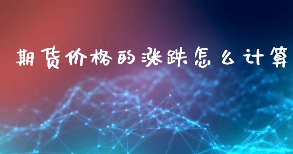 期货价格的涨跌怎么计算_中国国际期货_第1张_国际期货_中国国际期货_恒指交易时间_国际期货行情 期货价格的涨跌怎么计算_https://www.fansifence.com_中国国际期货_第1张