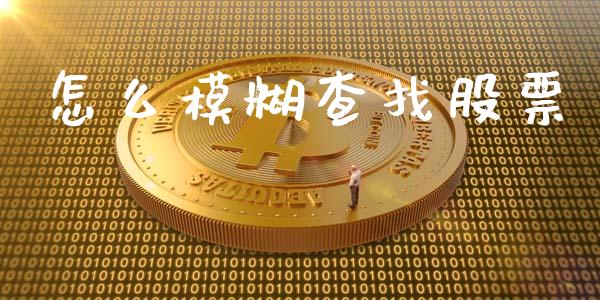 怎么模糊查找股票_https://www.fansifence.com_国际期货行情_第1张