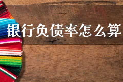 银行负债率怎么算_https://www.fansifence.com_国际期货行情_第1张