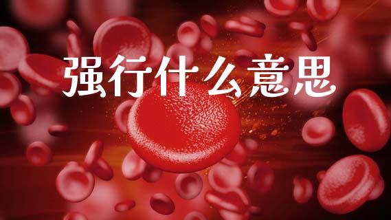 强行什么意思_https://www.fansifence.com_国际期货_第1张