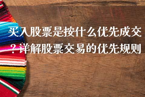 买入股票是按什么优先成交？详解股票交易的优先规则_https://www.fansifence.com_国际期货_第1张
