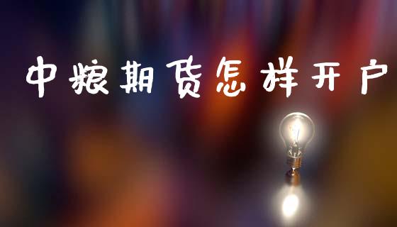 中粮期货怎样开户_https://www.fansifence.com_国际期货_第1张