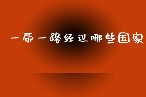 一带一路经过哪些国家_https://www.fansifence.com_国际期货_第1张