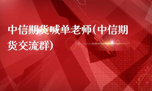 中信期货喊单老师(中信期货交流群)_https://www.fansifence.com_中国国际期货_第1张
