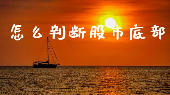 怎么判断股市底部_https://www.fansifence.com_中国国际期货_第1张