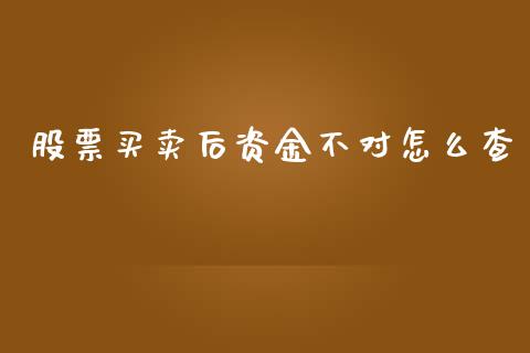股票买卖后资金不对怎么查_https://www.fansifence.com_中国国际期货_第1张