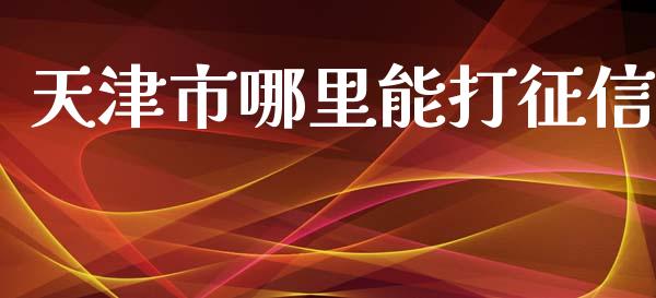 天津市哪里能打征信_https://www.fansifence.com_恒指交易时间_第1张