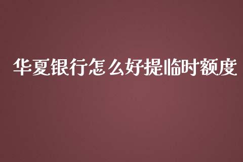 华夏银行怎么好提临时额度_https://www.fansifence.com_国际期货行情_第1张