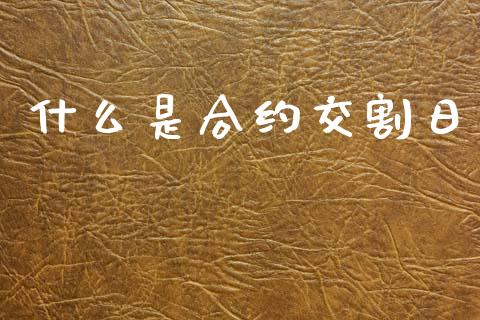 什么是合约交割日_https://www.fansifence.com_中国国际期货_第1张