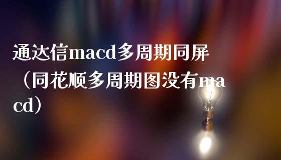 通达信macd多周期同屏（同花顺多周期图没有macd）_https://www.fansifence.com_中国国际期货_第1张