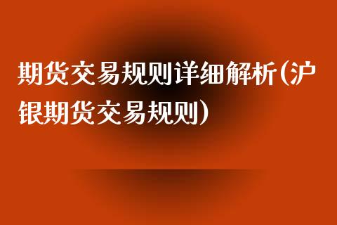 期货交易规则详细解析(沪银期货交易规则)_https://www.fansifence.com_中国国际期货_第1张