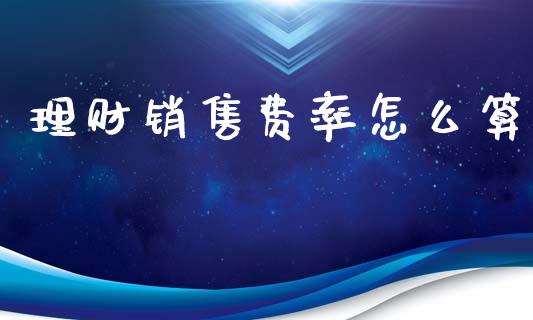 理财销售费率怎么算_https://www.fansifence.com_恒指交易时间_第1张