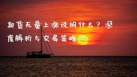 期货无量上涨说明什么？深度解析与交易策略_https://www.fansifence.com_国际期货_第1张