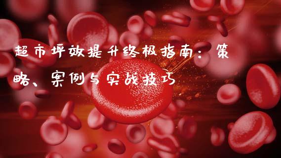 超市坪效提升终极指南：策略、案例与实战技巧_https://www.fansifence.com_恒指交易时间_第1张
