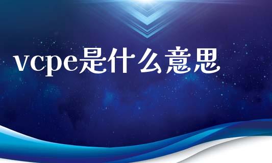 vcpe是什么意思_https://www.fansifence.com_恒指交易时间_第1张